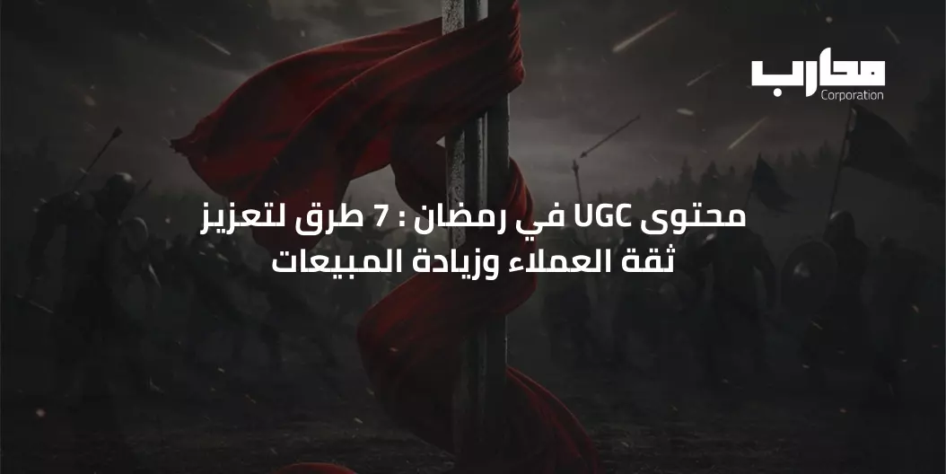 محتوى UGC في رمضان: 7 طرق لتعزيز ثقة العملاء وزيادة المبيعات